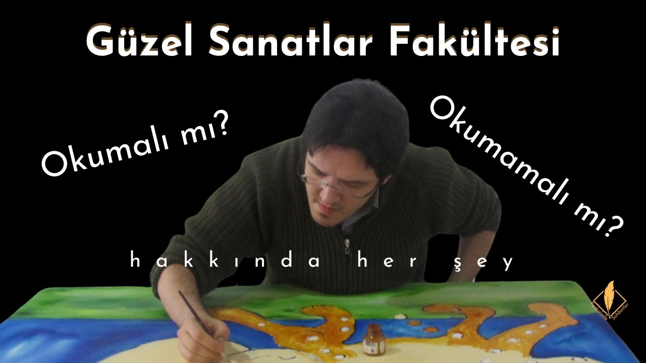 Güzel Sanatlar Fakültesi Hakkında Her Şey (Okumalı mı? / Okumamalı mı?)