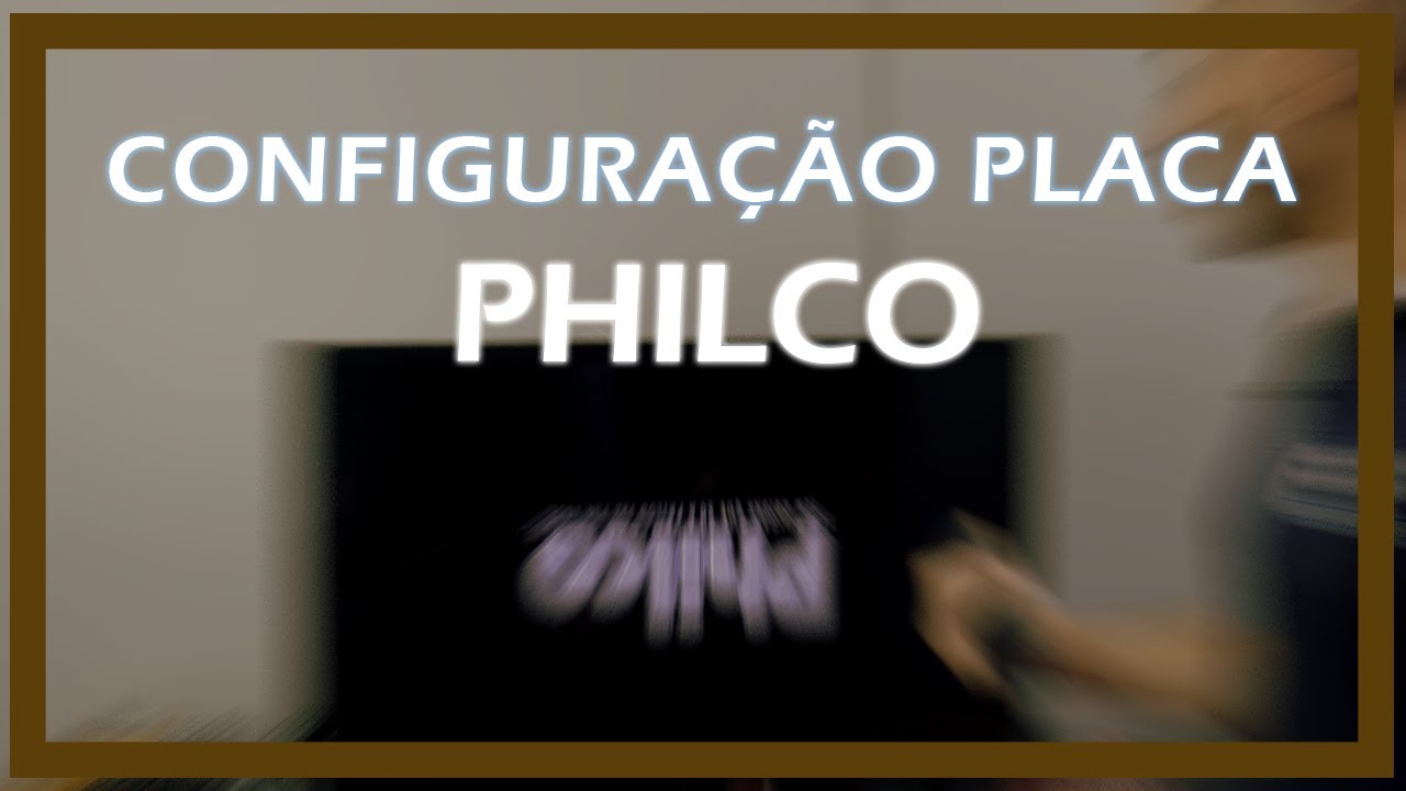 Configurando Imagem Placa Philco PH32E53SG PH39E53SG PH39F33DSG PH42E53SG PH42E45 PH46E53SG PH58E30