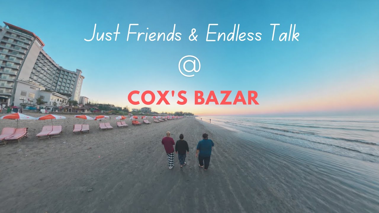 Just Friends & Endless Talk at Cox's Bazar