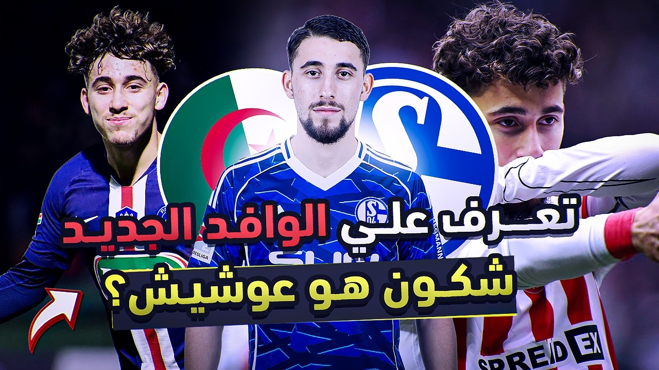 تعـرف عـلى الوافـد الجديـد عـادل عوشيـش ؟ 🤔 مـن هو نجم شالكه المنتظر في قائمة المنتخب الجزائري؟ 🇩🇿