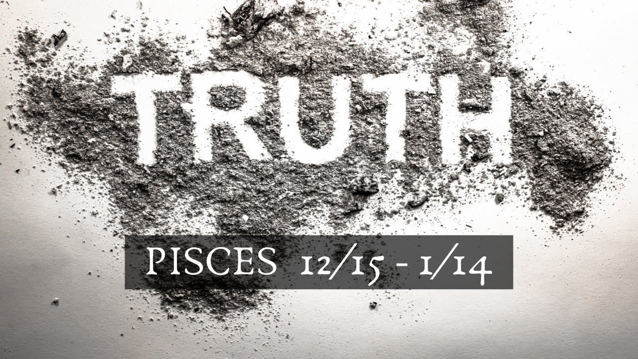 PISCES: The Harsh Truth 12/15 - 1/14