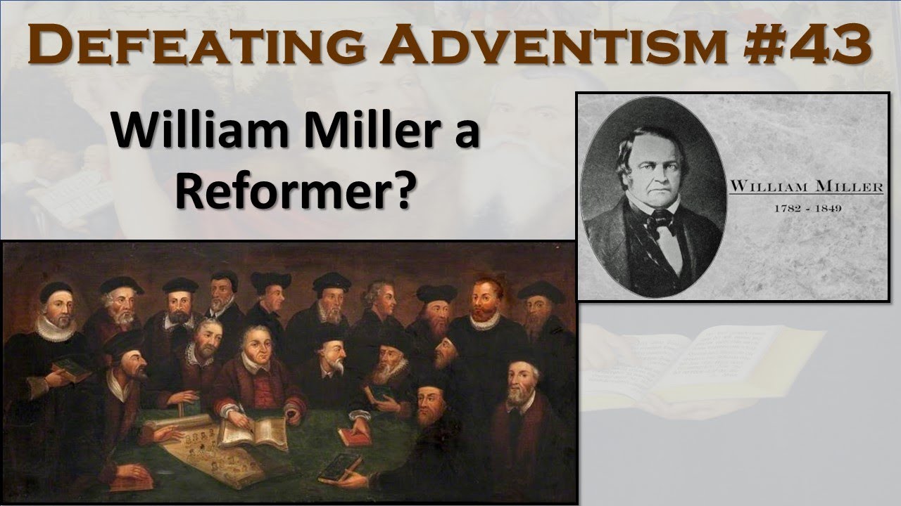 Defeating Adventism 43 – The “Reformer” William Miller? (Seventh-Day Adventist)