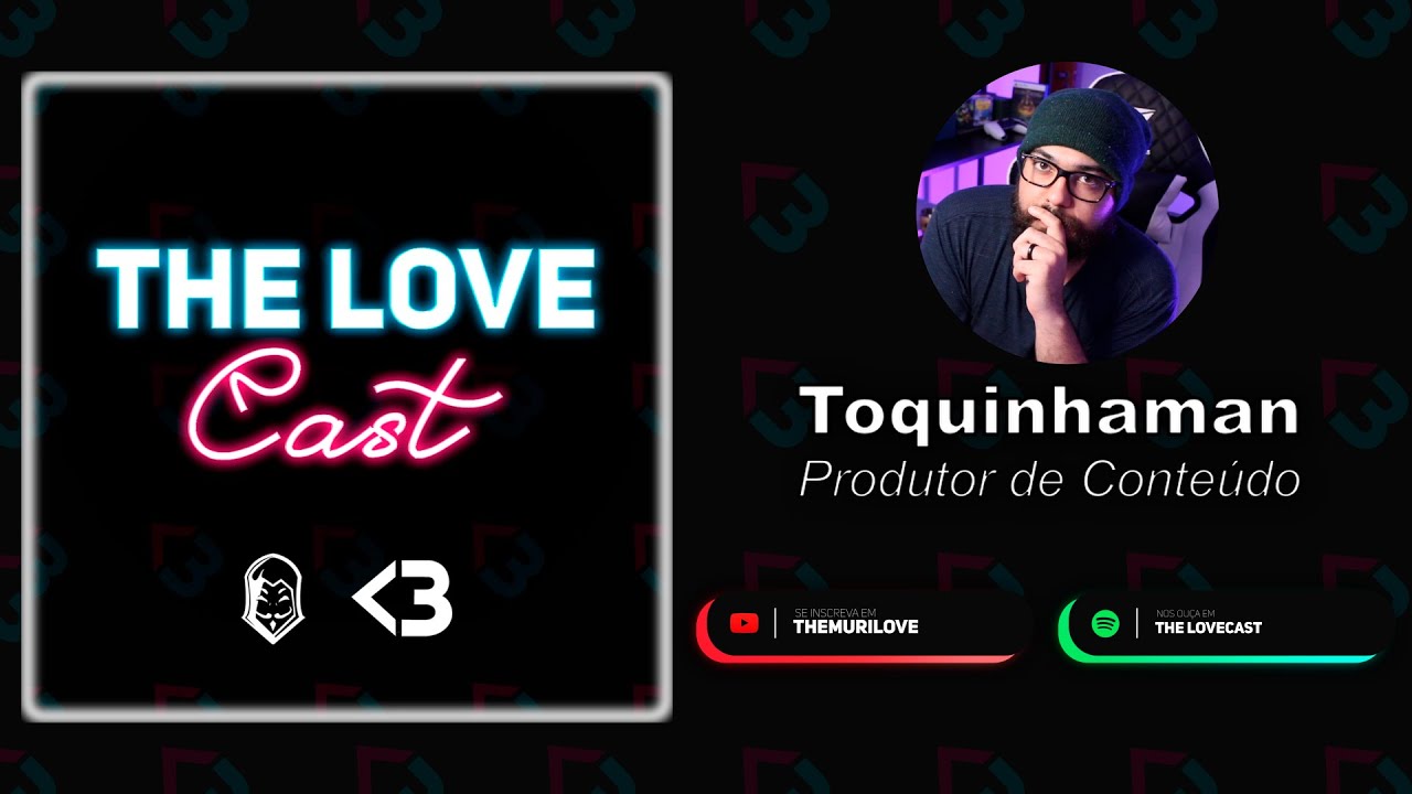 The LoveCast - #013 - @ToquinhaMan, Produtor de Conte&uacute;do