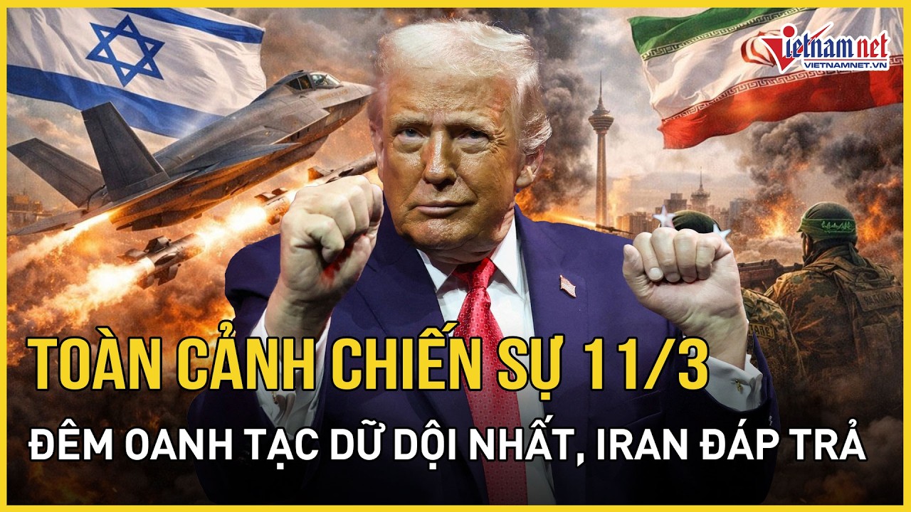 [TRỰC TIẾP] Điểm nóng thế giới 11/3: Mỹ-Israel không kích đỉnh điểm, Iran 