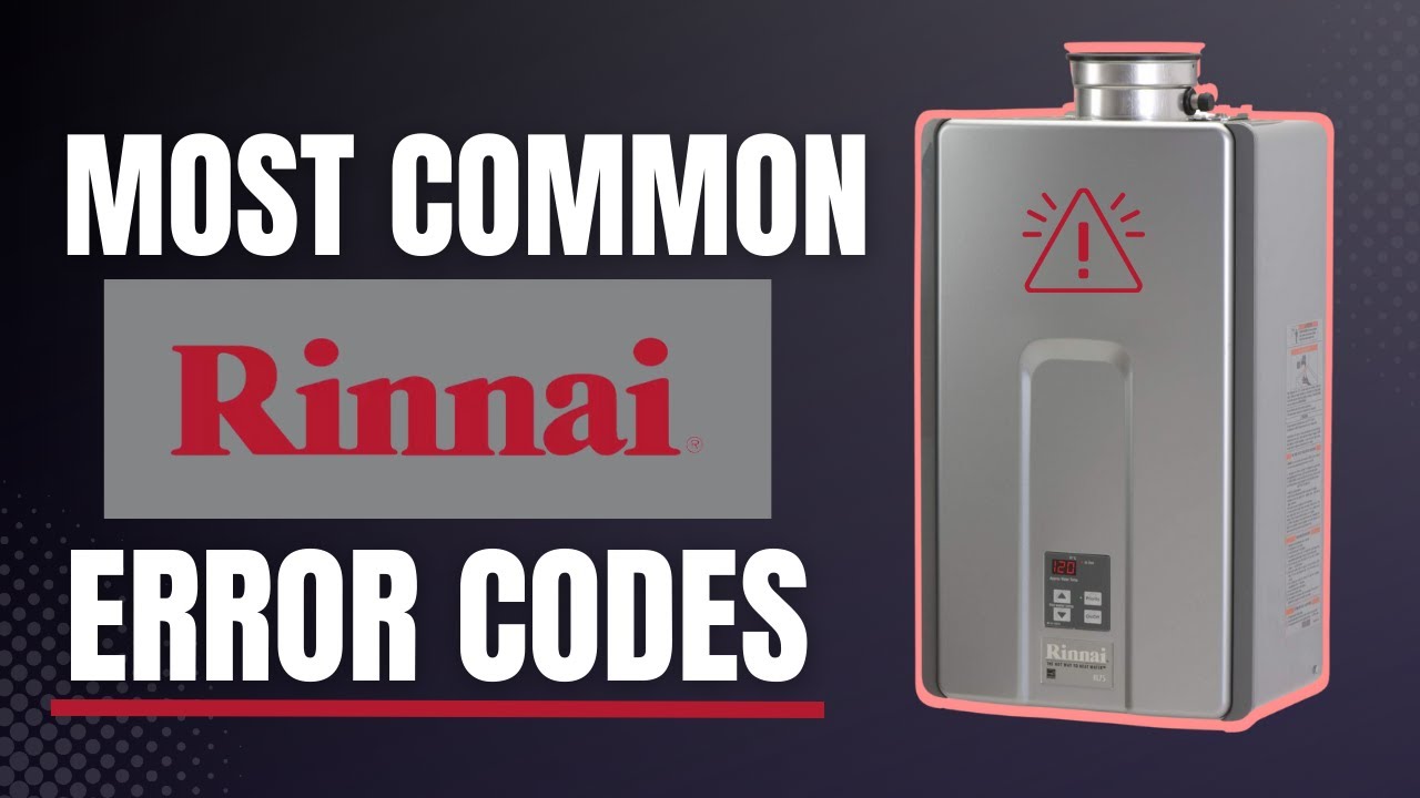 Most Common Rinnai Tankless Water Heater Error Codes And How To Fix Them