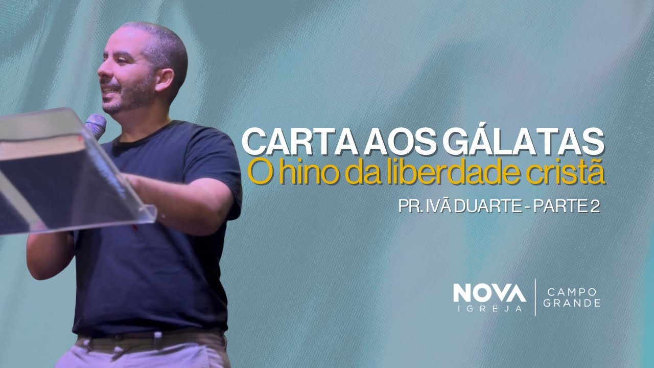 Nova Campo Grande | Gálatas - o hino da liberdade cristã pt.2 | Ivã Duarte