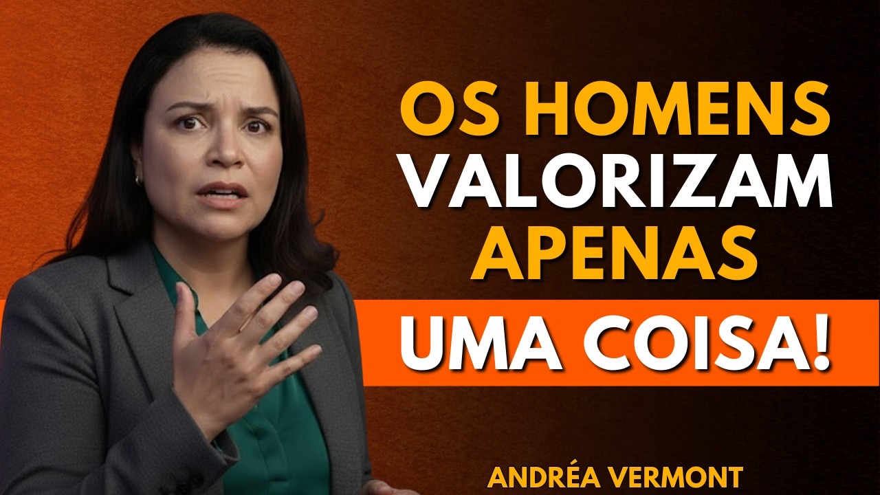 Os homens não percebem o que você faz por eles… Eles valorizam apenas uma coisa. | Andréa Vermont