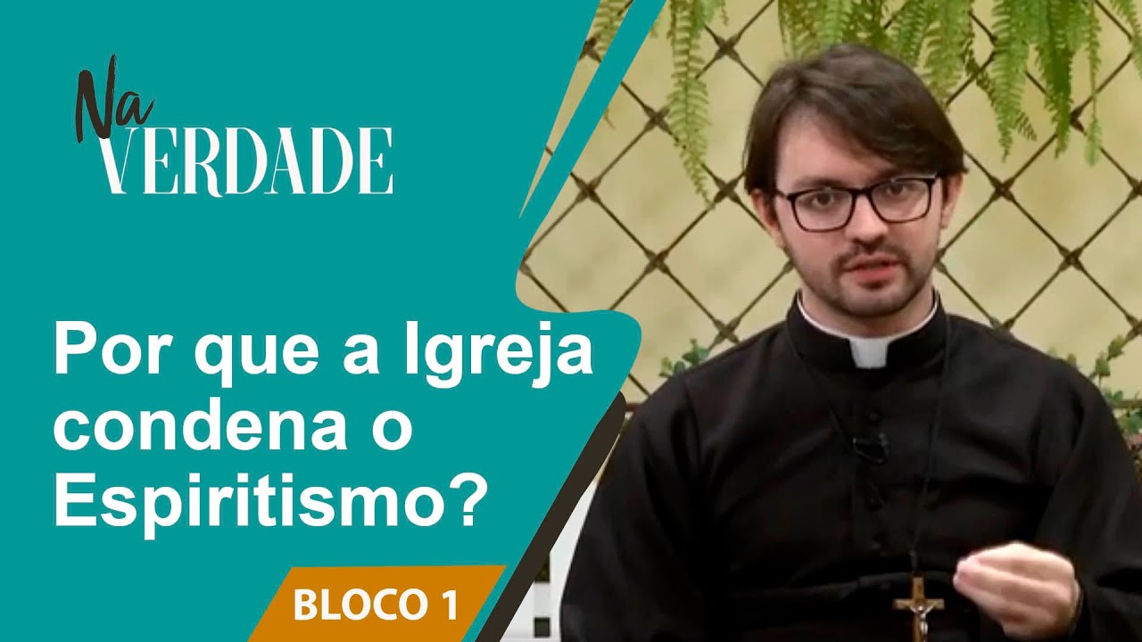 Por que a Igreja condena o Espiritismo? - Na Verdade - 31/08/2020 - B1