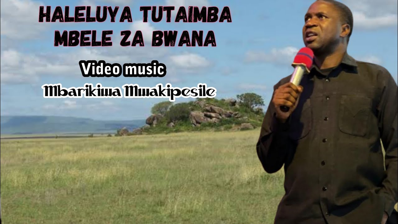 HALELUYA TUTAIMBA MBELE ZA BWANA - Mbarikiwa Mwakipesile (video music)