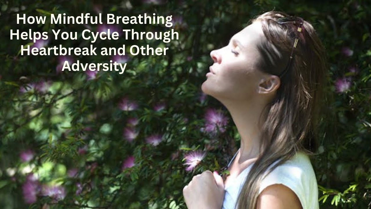 How Mindful Breathing Helps You Cycle Through Heartbreak and Other Adversity
