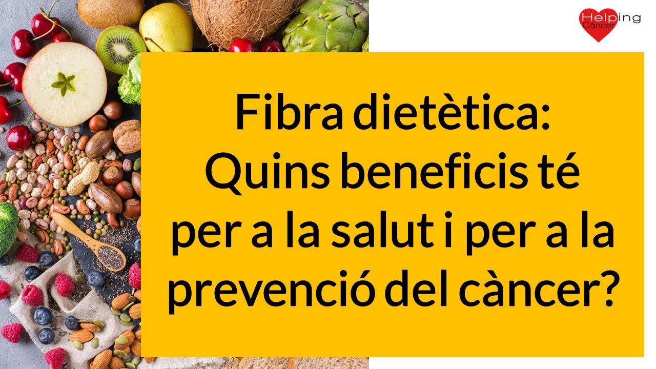 “Fibra dietètica. Quins beneficis té per a la salut i per la prevenció del càncer?”.