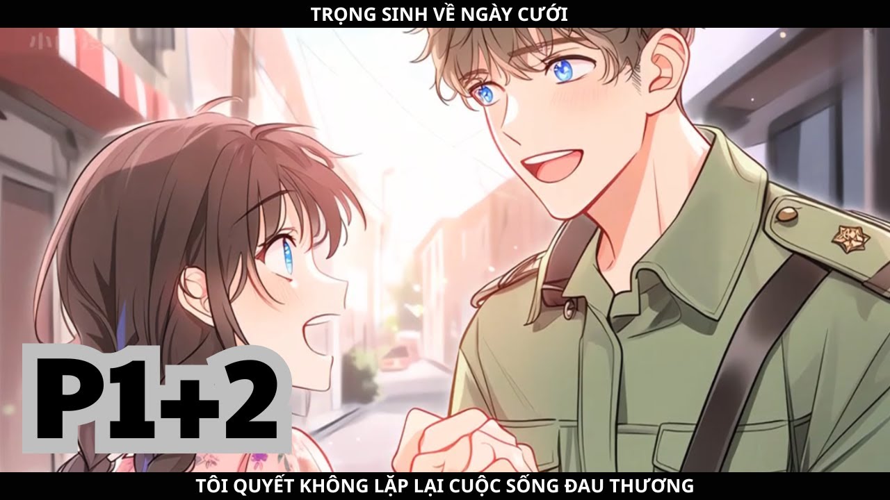 TRỌNG SINH VỀ NGÀY CƯỚI, TÔI QUYẾT KHÔNG LẶP LẠI CUỘC SỐNG ĐAU THƯƠNG - PHẦN 1+2