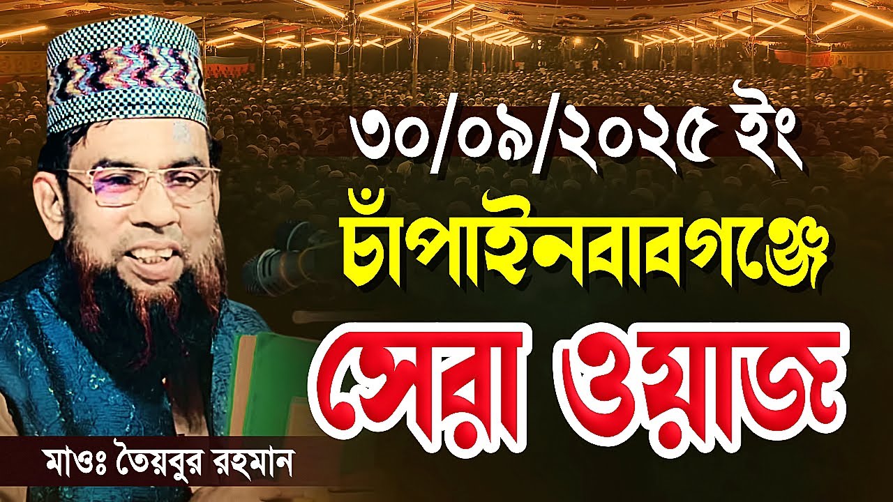 গত ৩০ সেপ্টেম্বর সেরা ওয়াজ | তৈয়বুর রহমান | Taibur Rahman Chapainawabganj 30/09/2025 full waz