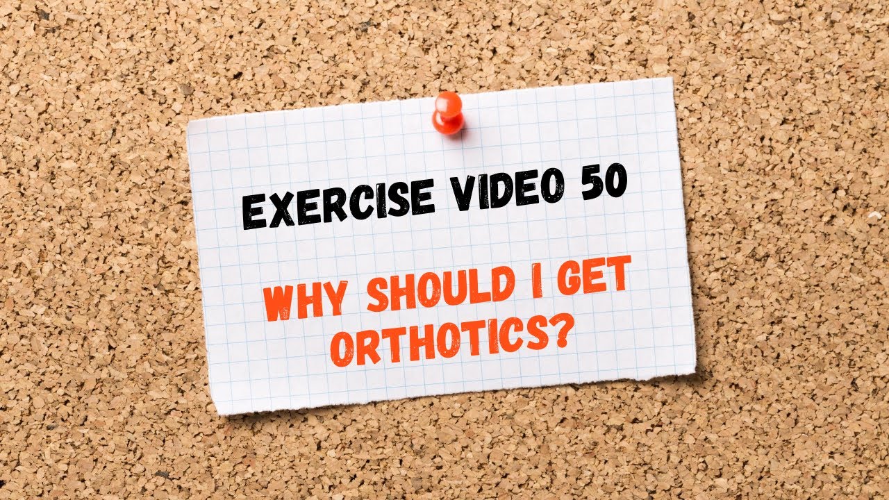 Exercise Video 50. Why should I get orthotics?