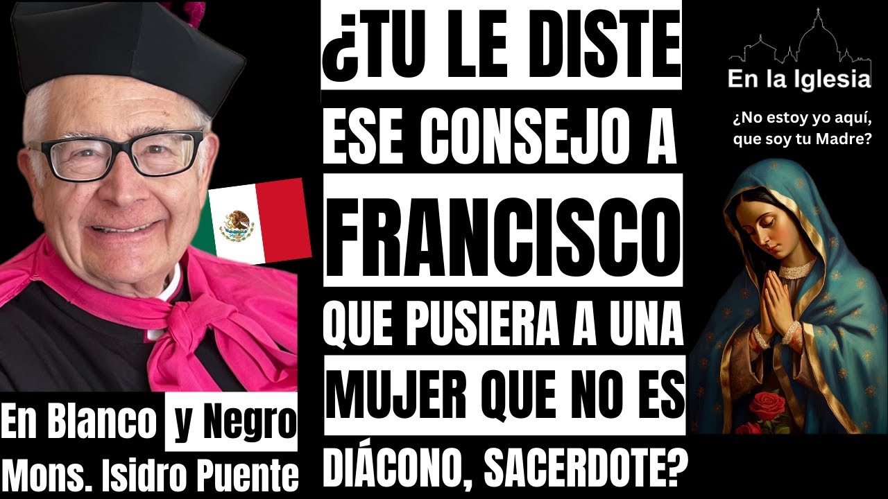 ¿TU LE DISTE ESE CONSEJO A FRANCISCO QUE PUSIERA A UNA MUJER QUE NO ES DIÁCONO NI SACERDOTE?