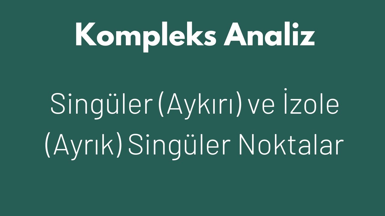 Kompleks Fonksiyonların Singüler(Aykırı) Noktaları ve Ayrık Singüleriteler(Aykırılıklar).
