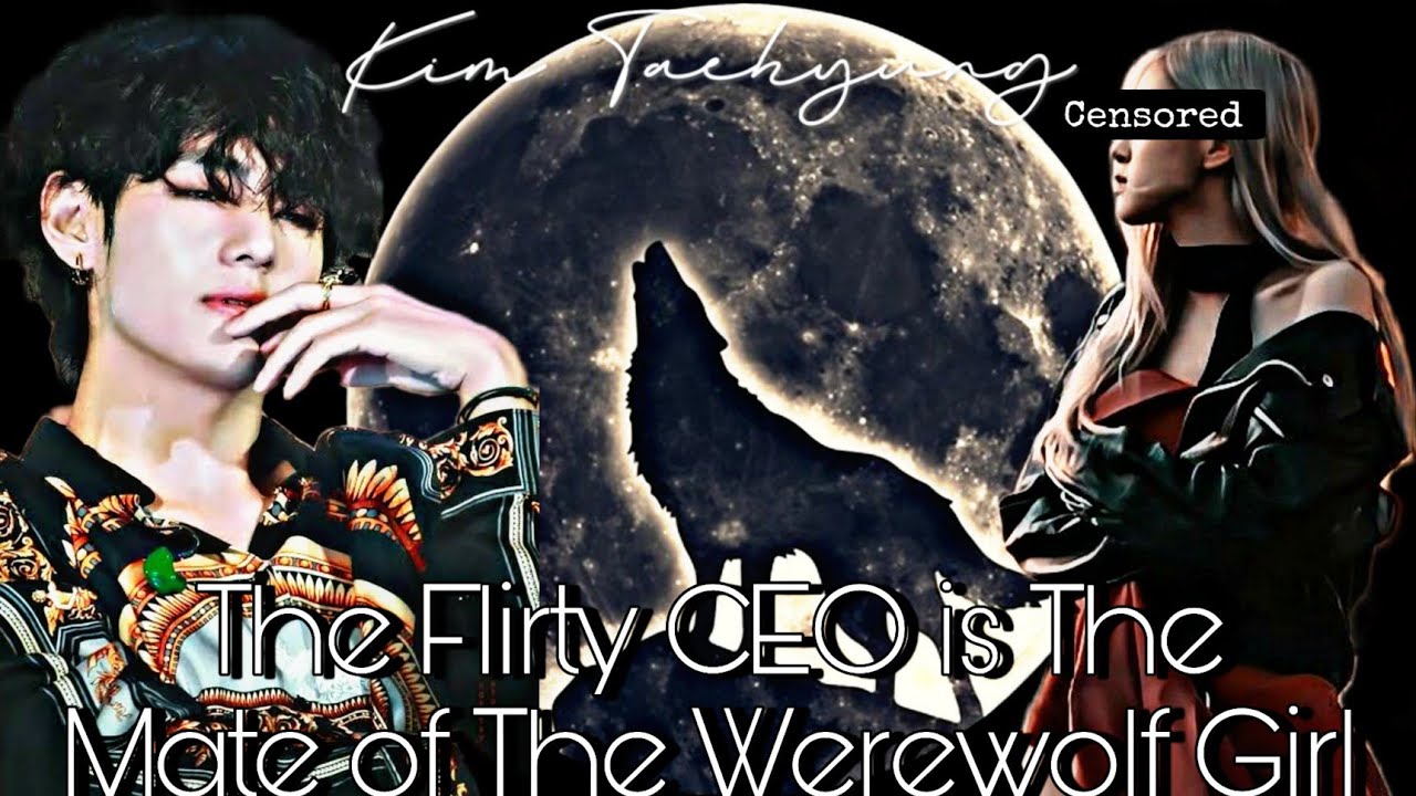 The Flirty CEO is The Mate of The Werewolf Girl •Taehyung oneshot-1/2•