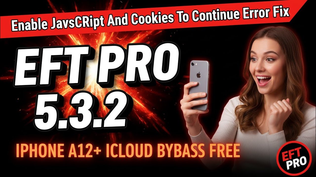 EFT PRO 5.3.2 WORLD FIRST UPDATE | FREE A12 iCloud Bypass + &ldquo;Enable JavaScript & Cookies&rdquo; Error Fix