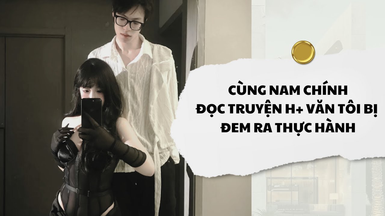 [Audio] Cùng Nam Chính Đọc Truyện H+ Văn Tôi Bị Đem Ra Thực Hành | Mắc Cỡ Audio 