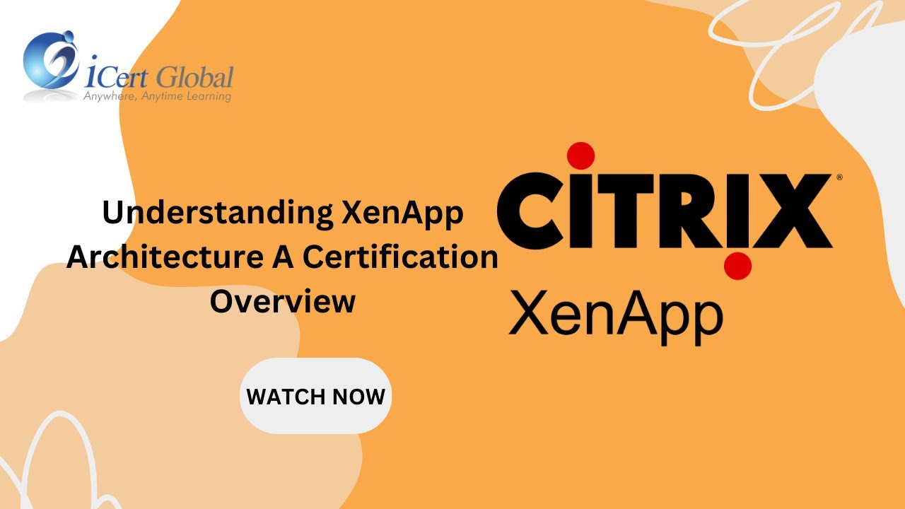 Understanding XenApp Architecture A Certification Overview | iCert Global