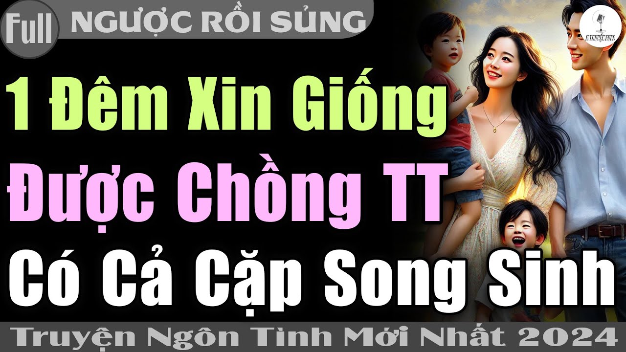 Truyện Full CUỐN: ĐỘNG PHÒNG ĐÊM SIN GIỐNG ĐƯỢC CK CÓ CẢ CẶP SONG SINH #Truyện ngôn tình độc lạ