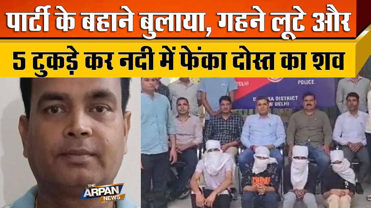 दिल्ली के Dwarka के Anurup Gupta को पार्टी के बहाने बुलाकर बर्बरता करने वाले 4 दोस्त गिरफ्तार