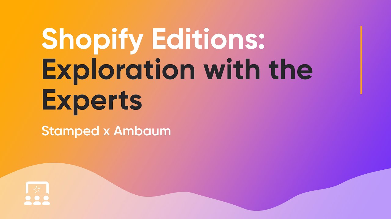 Stamped & Ambaum | Shopify Editions: Exploration with the Experts [Webinar]