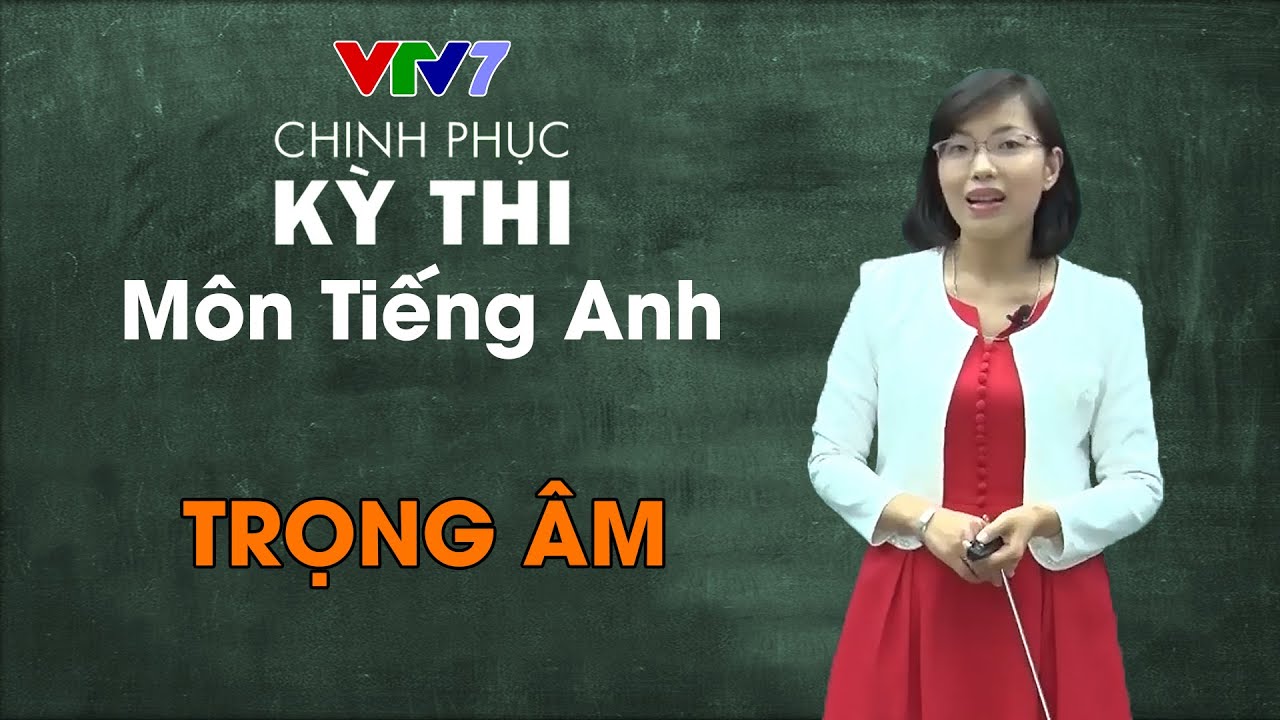 Trọng âm | Chinh phục kỳ thi THPTQG môn Tiếng Anh