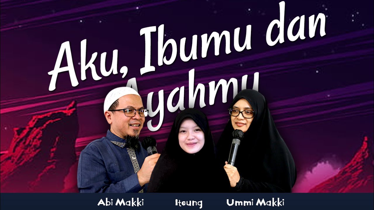 Aku, Ibumu dan Ayahmu | Bersama Abi Makki - Ummi Makki - Iteung