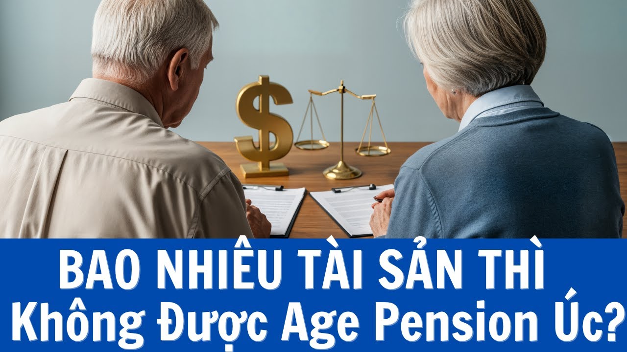 “Bao nhiêu tài sản thì không được Age Pension ở Úc? – Nhiều người hiểu sai”