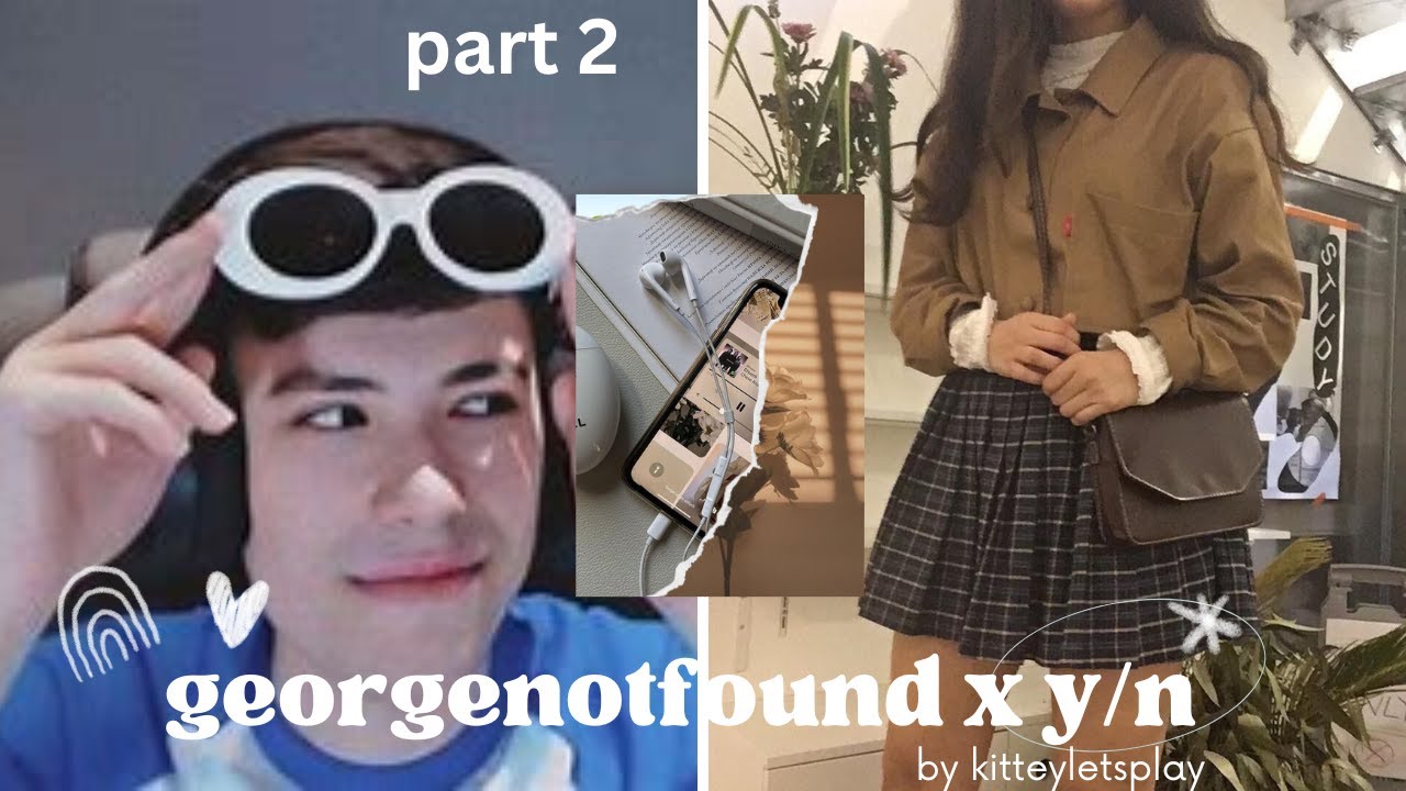 georgenotfound x y/n part 2