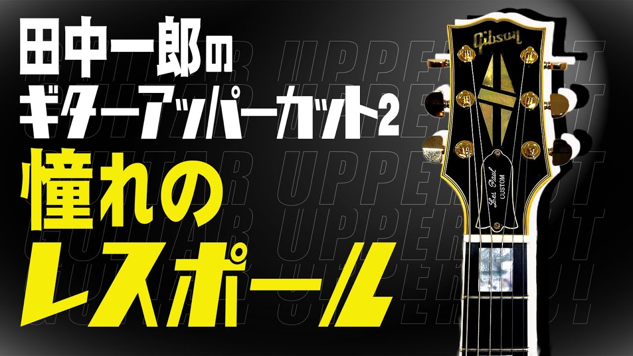 【憧れのレスポール！！】田中一郎のギター・アッパーカット2。レスポール第四弾は、憧れのレスポールについて熱く語ります！