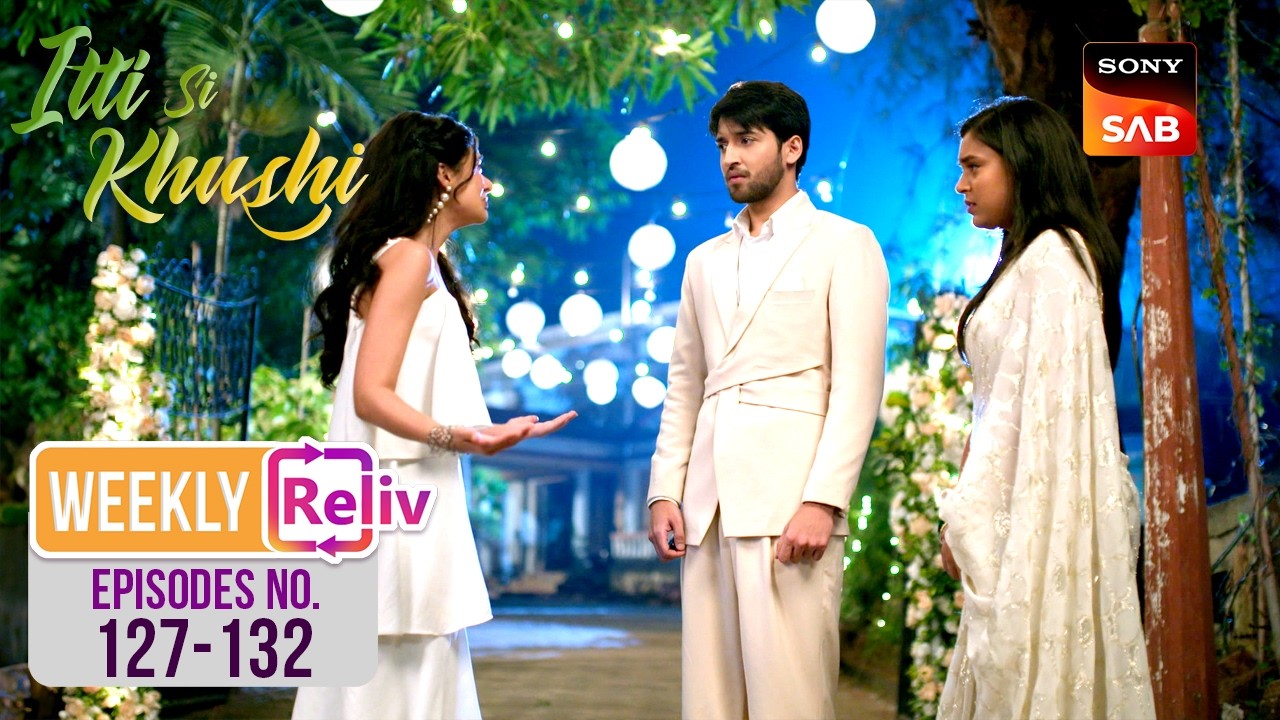 Diya ने क्यों किया Virat और Anvi को Bash? | Weekly ReLIV | Itti Si Khushi | Episodes 127- 132
