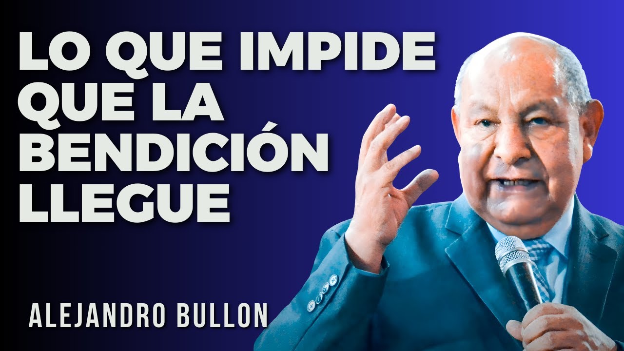 Alejandro Bullon Predicas - Lo que impide que la bendición llegue a tu vida