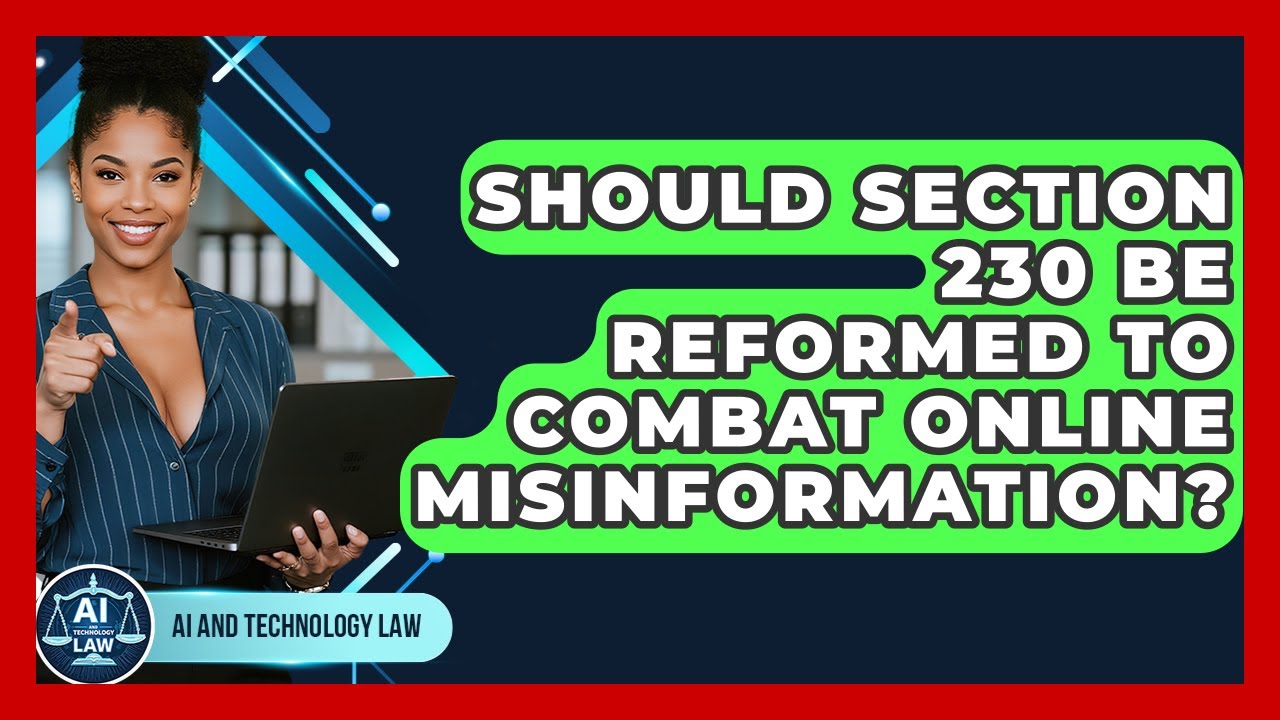 Should Section 230 Be Reformed To Combat Online Misinformation? - AI and Technology Law