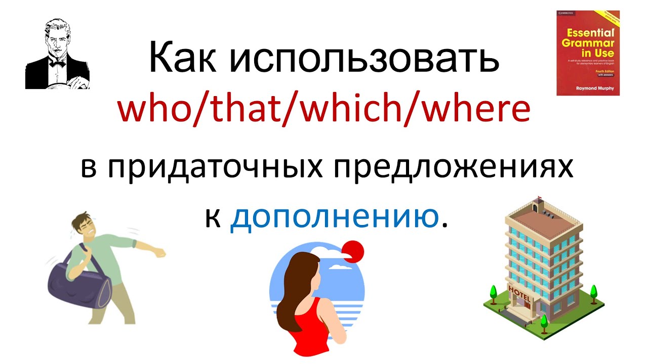 Как правильно использовать who/that/which/where/whose/why в придаточных предложениях к дополнению.