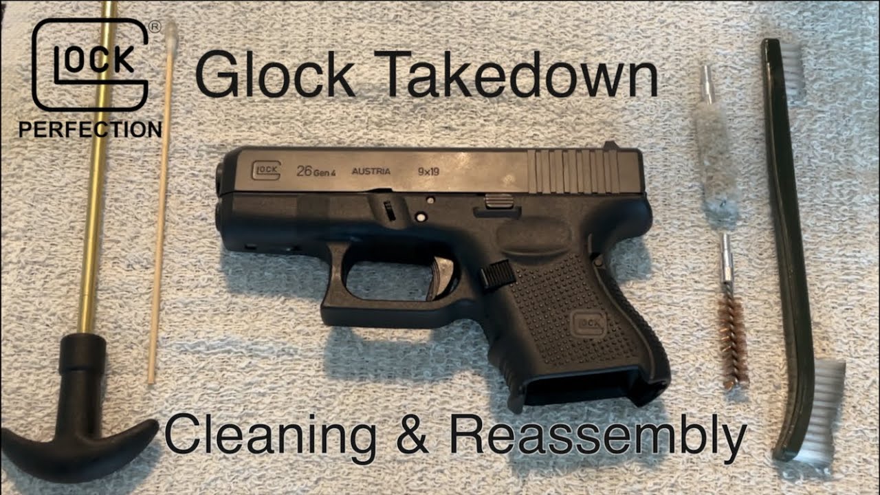Glock Teardown, Cleaning and Reassembly as Performed on a Glock 26