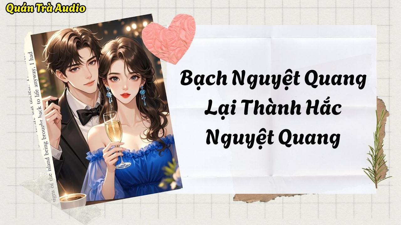 TRUYỆN FULL SỐ 111: Bạch Nguyệt Quang Lại Thành Hắc Nguyệt Quang | Quán Trà Audio