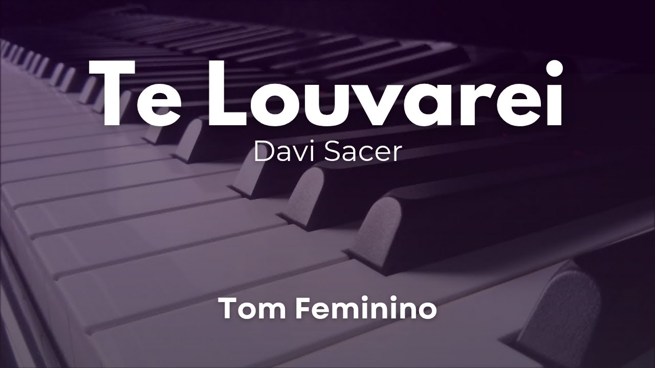 🎤Te Louvarei (PLAYBACK LEGENDADO no Piano) Tom femino - Davi Sacer