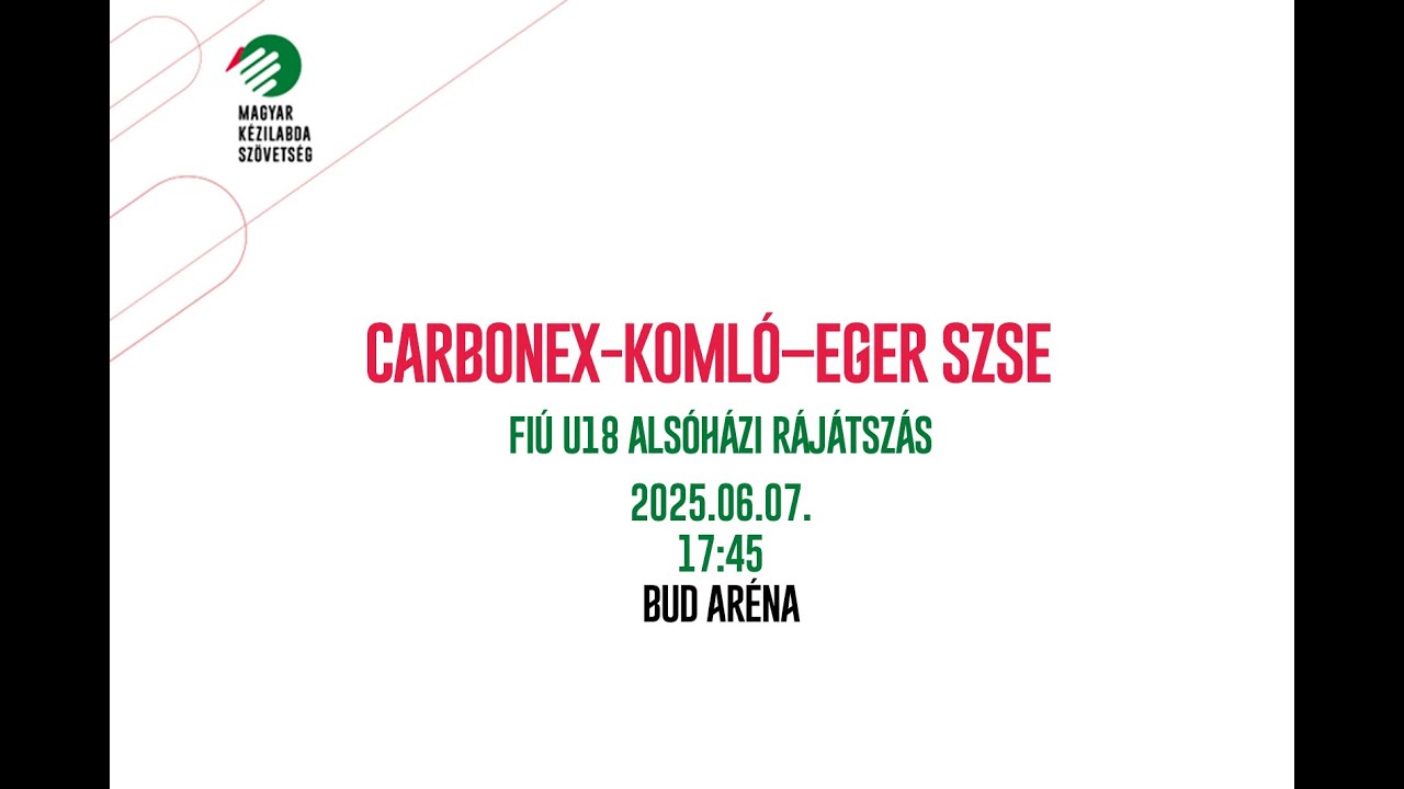 Carbonex-Komló–Eger SZSE – Fiú U18 alsóházi rájátszás, BUD Aréna - 2025.06.07. 17:45