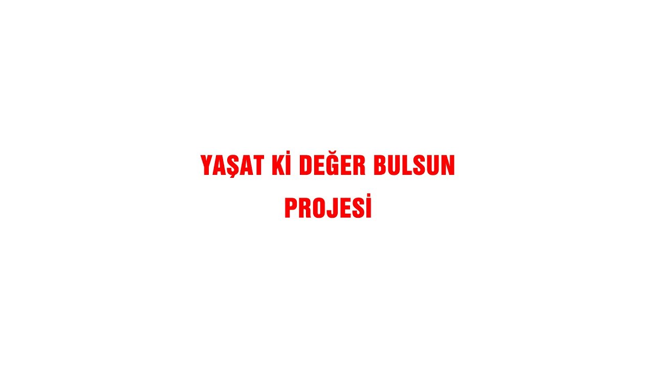YAŞAT Kİ DEĞER BULSUN 