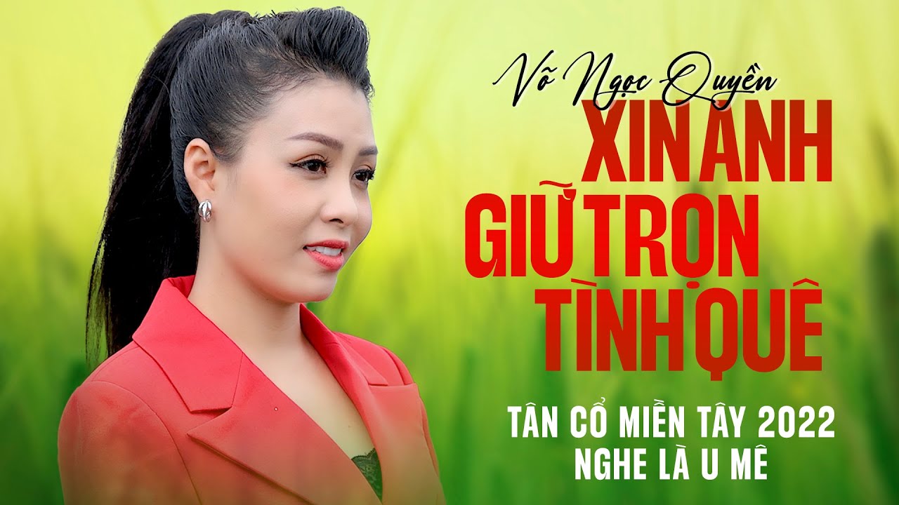 U Mê Khi Nghe Tân Cổ Miền Tây 2022 ❤️ Xin Anh Giữ Trọn Tình Quê - Võ Ngọc Quyền
