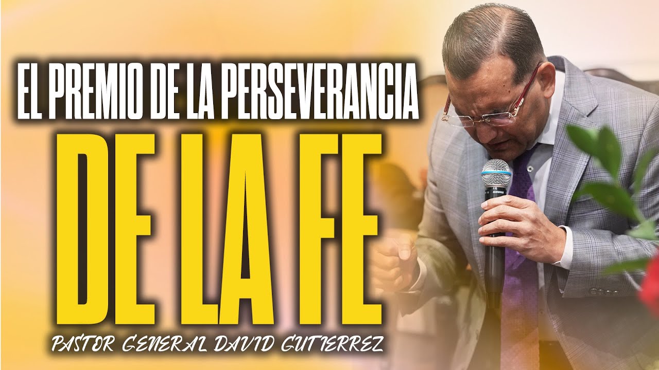 El Premio De La Perseverancia De La Fe - Pastor General David Gutierrez