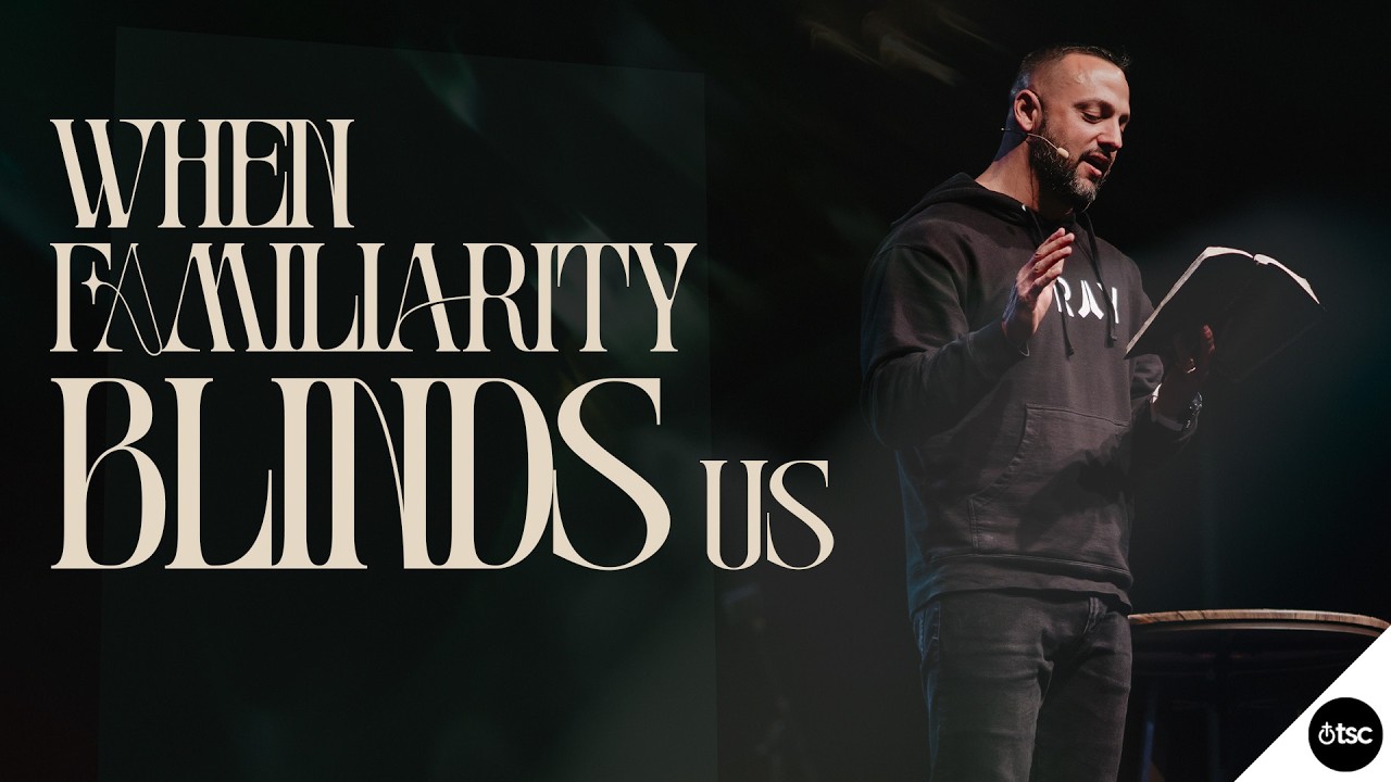 WHEN FAMILIARITY BLINDS US | PASTOR CHRIS CASSIS | LUKE 4:14-30 | THE SOURCE CHURCH