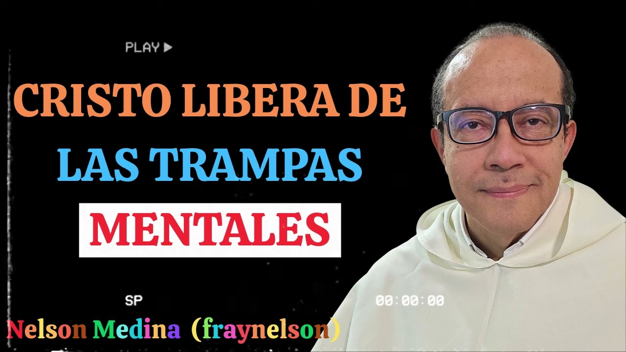 Cristo libera de las Trampas Mentales - Fray Nelson Medina