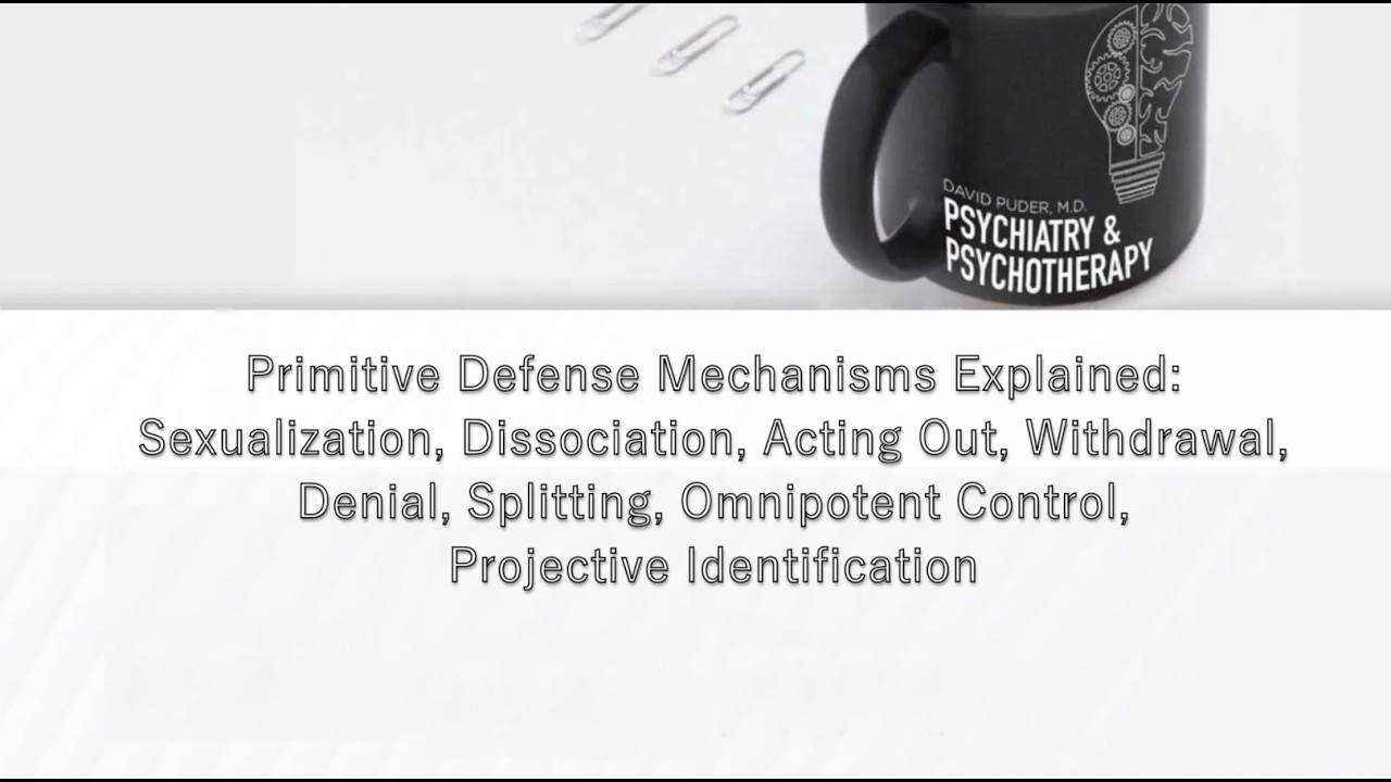 Primitive Defense Mechanisms Explained: Sexualization, Dissociation, Acting Out, Withdrawal & More