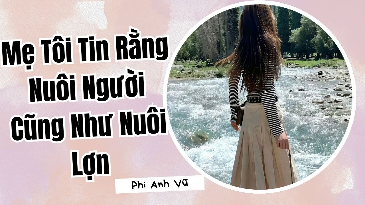 [Truyện Audio] Mẹ Tôi Tin Rằng Nuôi Người Cũng Như Nuôi Lợn | Phi Anh Vũ