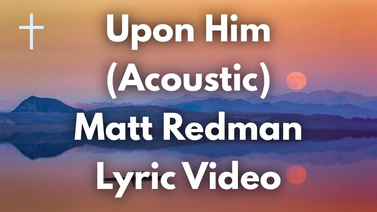 Upon Him (Acoustic) - Matt Redman Lyrics