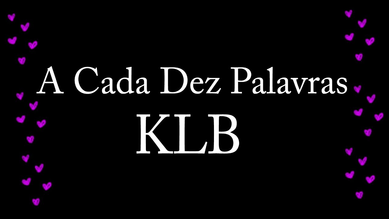 KLB - A Cada Dez Palavras - Letra!