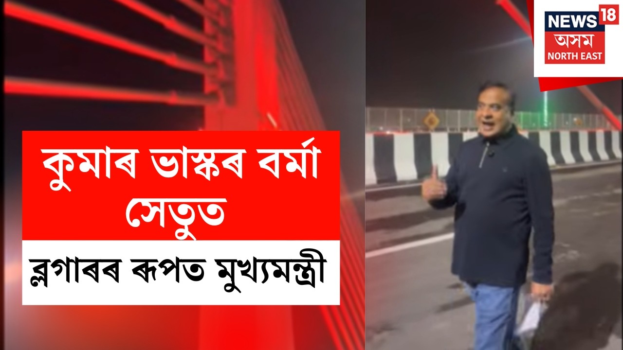 CM Himanta Biswa Sarma | কুমাৰ ভাস্কৰ বৰ্মা সেতুত ব্লগাৰৰ ৰূপত মুখ্যমন্ত্ৰী N18V